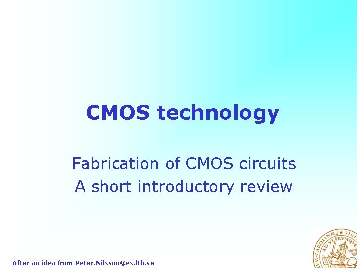 CMOS technology Fabrication of CMOS circuits A short introductory review After an idea from