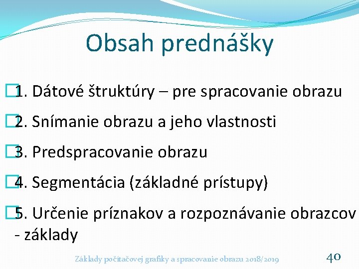 Obsah prednášky � 1. Dátové štruktúry – pre spracovanie obrazu � 2. Snímanie obrazu