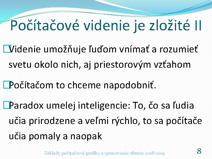 Počítačové videnie je zložité II �Videnie umožňuje ľuďom vnímať a rozumieť svetu okolo nich,