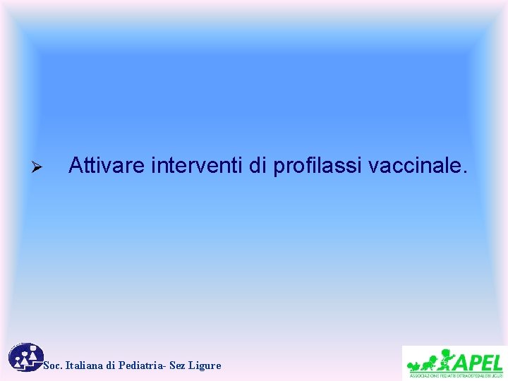 Ø Attivare interventi di profilassi vaccinale. Soc. Italiana di Pediatria- Sez Ligure 