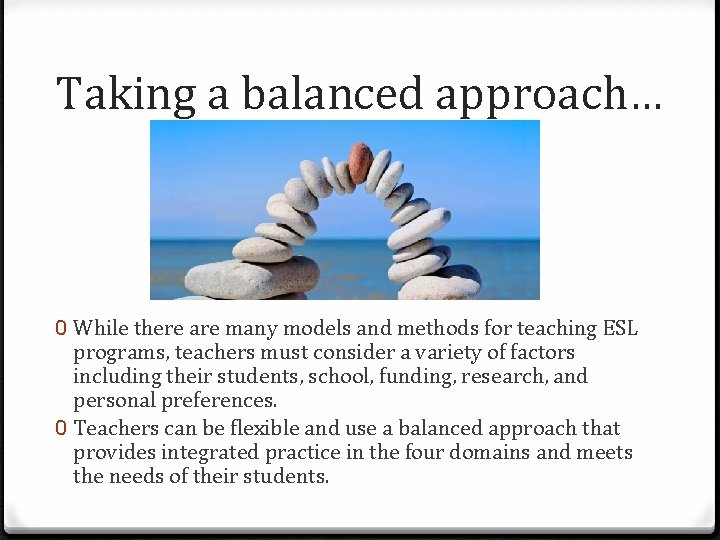 Taking a balanced approach… 0 While there are many models and methods for teaching