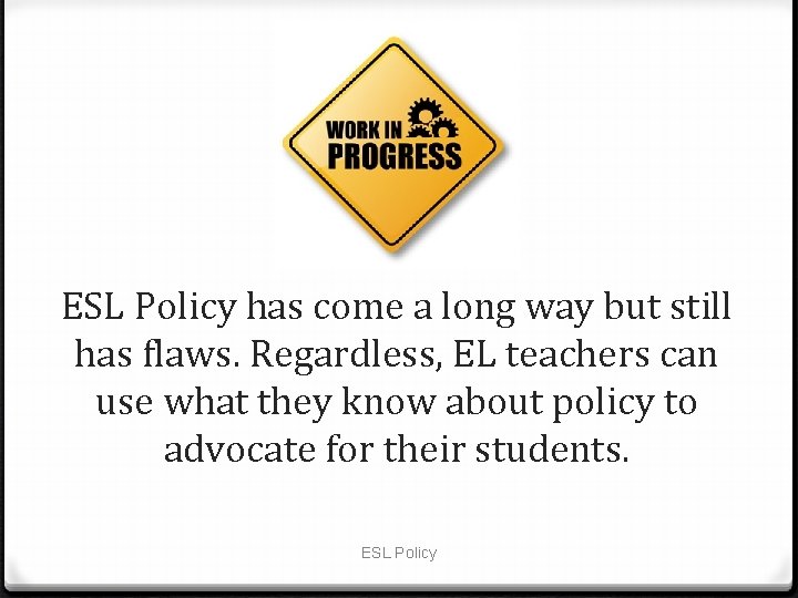 ESL Policy has come a long way but still has flaws. Regardless, EL teachers