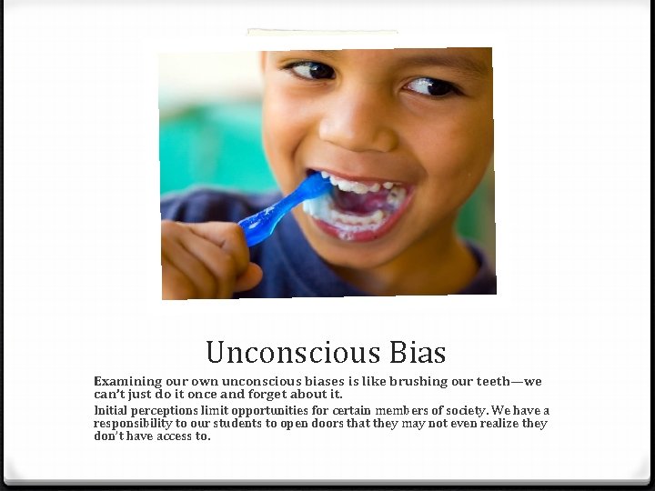 Unconscious Bias Examining our own unconscious biases is like brushing our teeth—we can’t just