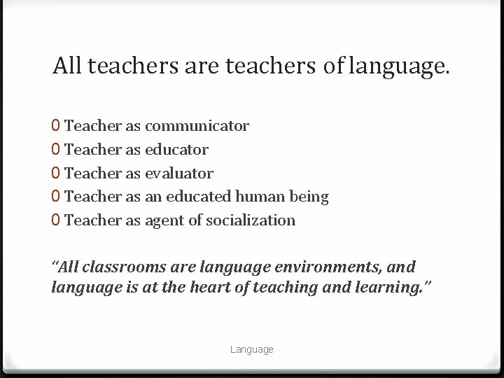 All teachers are teachers of language. 0 Teacher as communicator 0 Teacher as educator