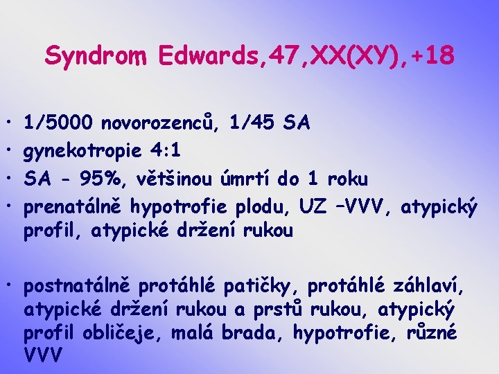 Syndrom Edwards, 47, XX(XY), +18 • • 1/5000 novorozenců, 1/45 SA gynekotropie 4: 1