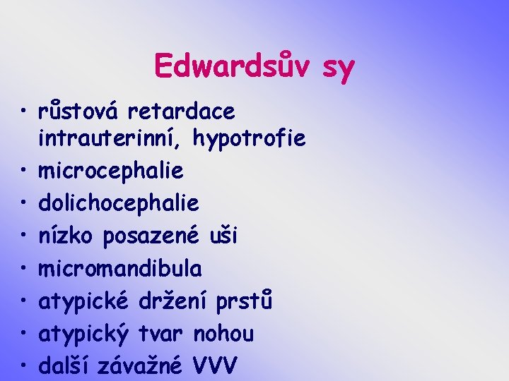 Edwardsův sy • růstová retardace intrauterinní, hypotrofie • microcephalie • dolichocephalie • nízko posazené