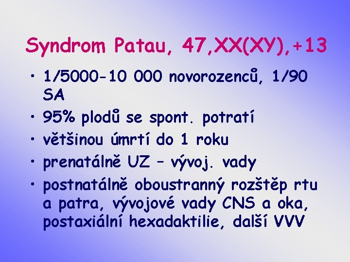 Syndrom Patau, 47, XX(XY), +13 • 1/5000 -10 000 novorozenců, 1/90 SA • 95%
