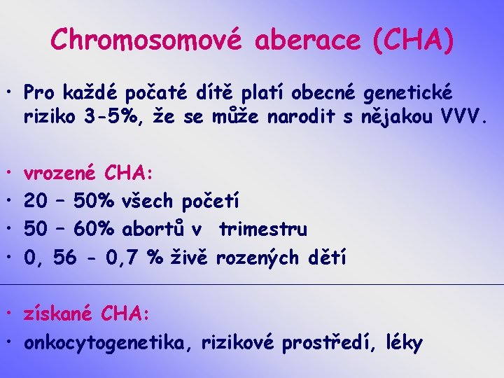 Chromosomové aberace (CHA) • Pro každé počaté dítě platí obecné genetické riziko 3 -5%,
