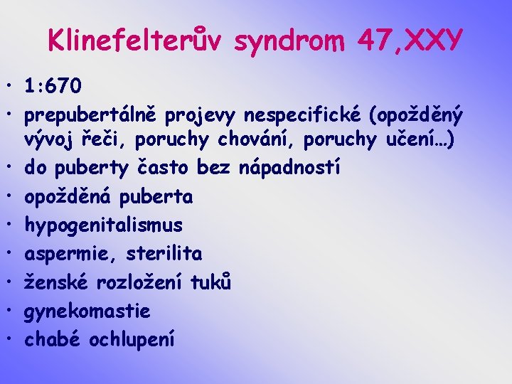 Klinefelterův syndrom 47, XXY • 1: 670 • prepubertálně projevy nespecifické (opožděný vývoj řeči,
