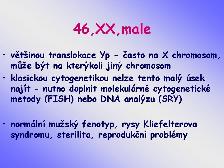 46, XX, male • většinou translokace Yp - často na X chromosom, může být