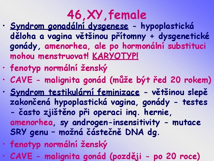 46, XY, female • Syndrom gonadální dysgenese - hypoplastická děloha a vagina většinou přítomny