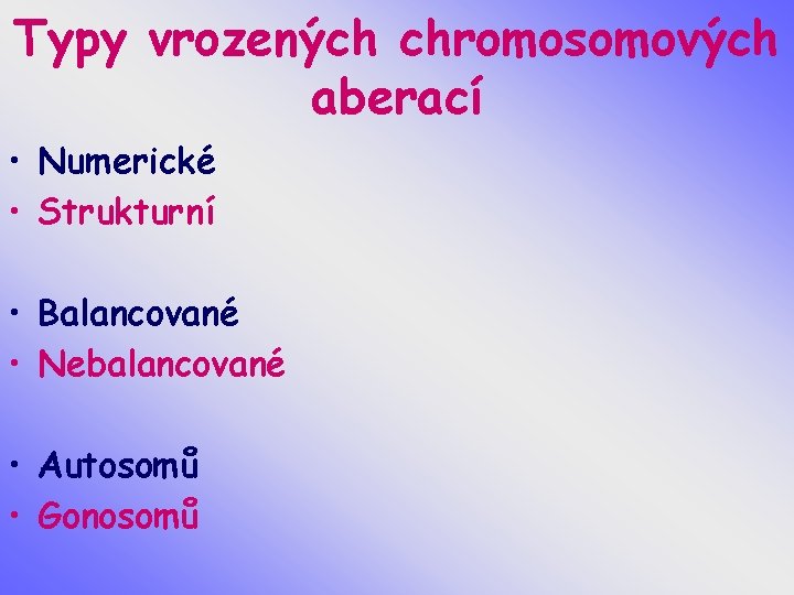 Typy vrozených chromosomových aberací • Numerické • Strukturní • Balancované • Nebalancované • Autosomů
