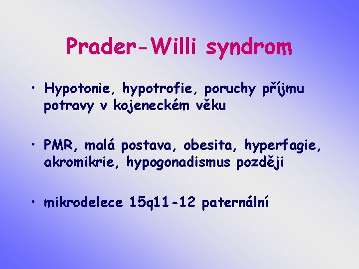 Prader-Willi syndrom • Hypotonie, hypotrofie, poruchy příjmu potravy v kojeneckém věku • PMR, malá