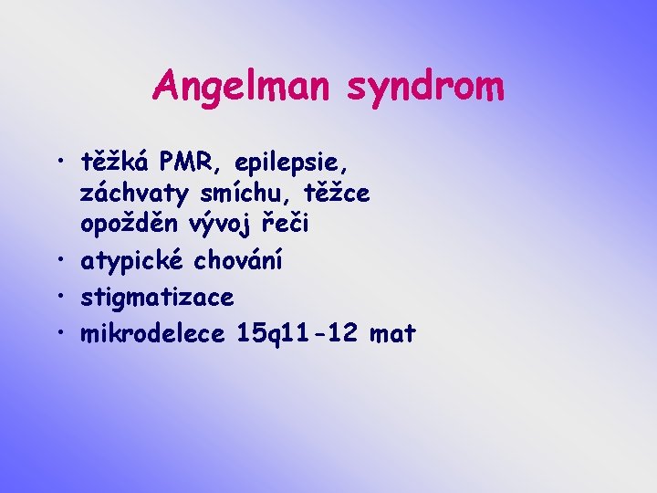 Angelman syndrom • těžká PMR, epilepsie, záchvaty smíchu, těžce opožděn vývoj řeči • atypické