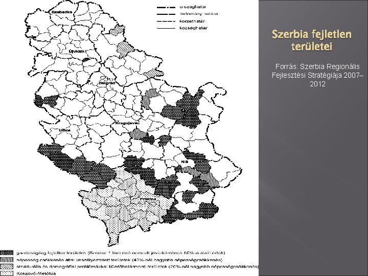 Szerbia fejletlen területei Forrás: Szerbia Regionális Fejlesztési Stratégiája 2007– 2012 