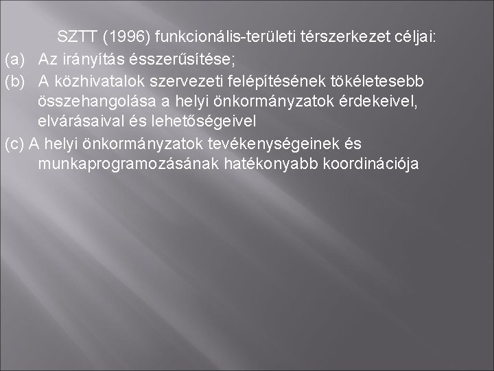 SZTT (1996) funkcionális-területi térszerkezet céljai: (a) Az irányítás ésszerűsítése; (b) A közhivatalok szervezeti felépítésének