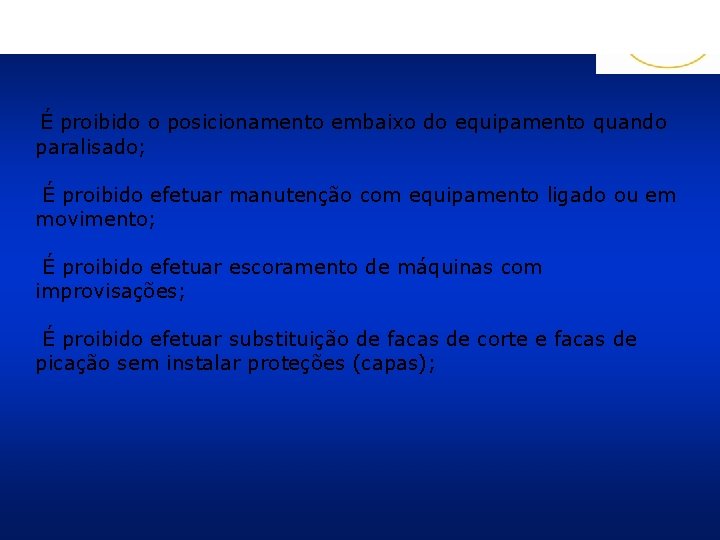 É proibido o posicionamento embaixo do equipamento quando paralisado; É proibido efetuar manutenção com