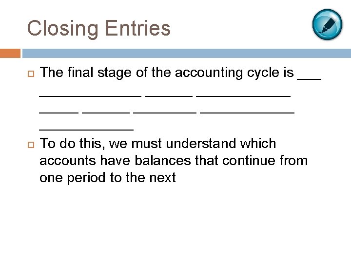 Closing Entries The final stage of the accounting cycle is ______________ _______ To do