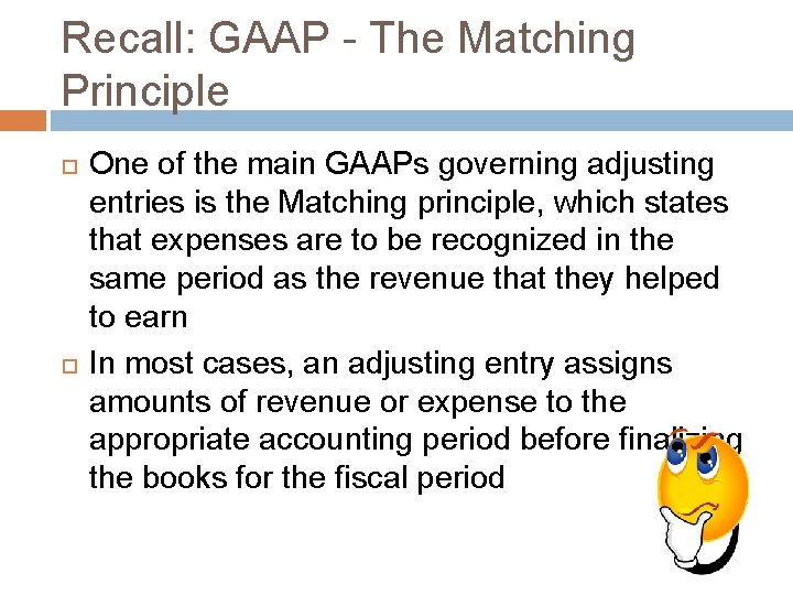 Recall: GAAP - The Matching Principle One of the main GAAPs governing adjusting entries