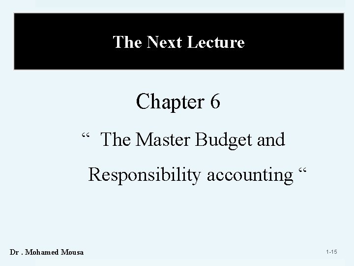 The Next Lecture Chapter 6 “ The Master Budget and Responsibility accounting “ Dr.