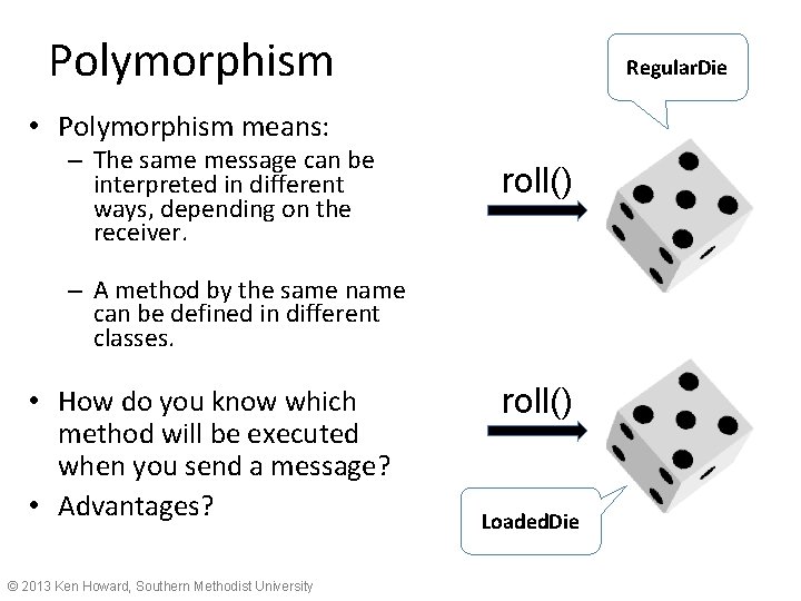 Polymorphism Regular. Die • Polymorphism means: – The same message can be interpreted in