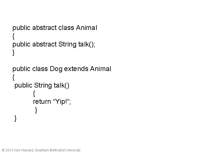 public abstract class Animal { public abstract String talk(); } public class Dog extends
