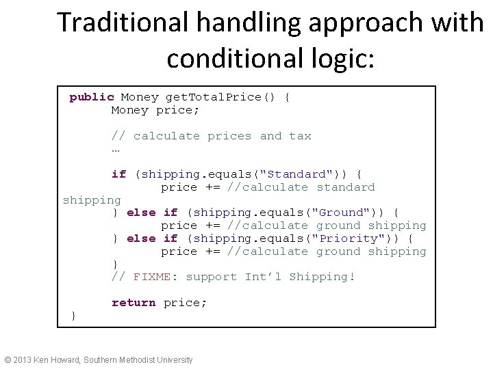 Traditional handling approach with conditional logic: public Money get. Total. Price() { Money price;