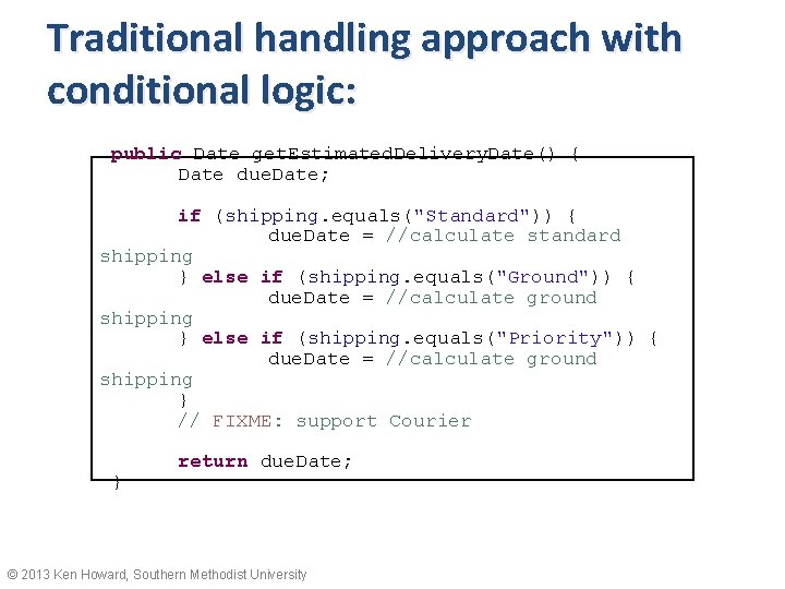 Traditional handling approach with conditional logic: public Date get. Estimated. Delivery. Date() { Date