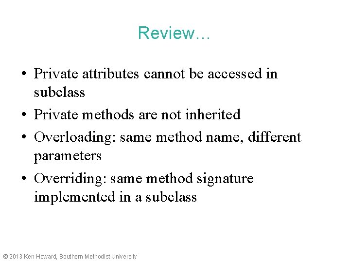 Review… • Private attributes cannot be accessed in subclass • Private methods are not