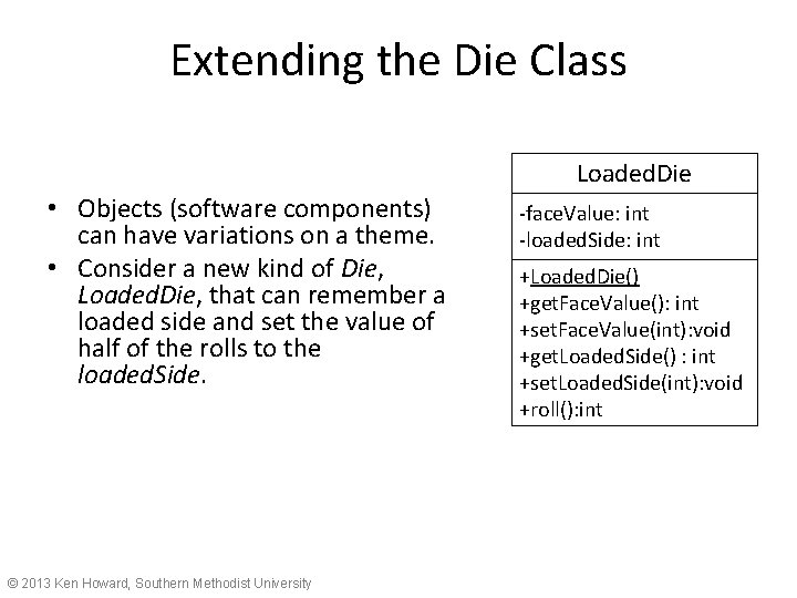 Extending the Die Class Loaded. Die • Objects (software components) can have variations on