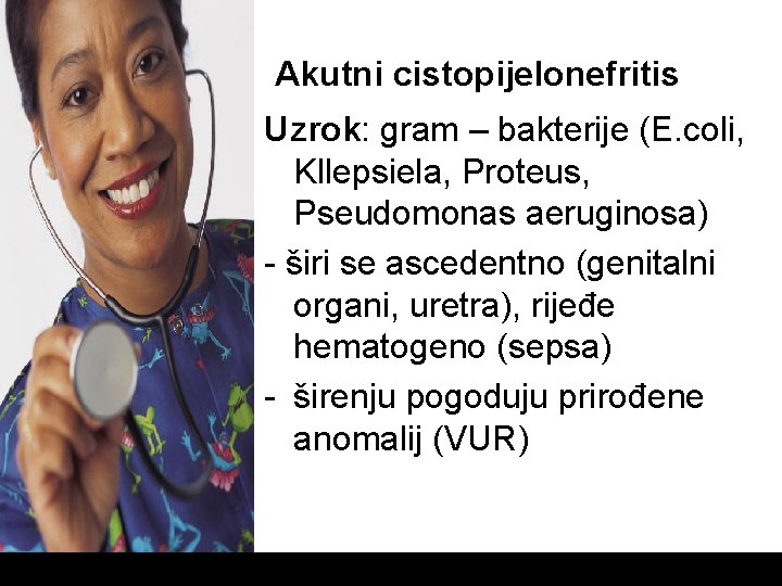 Akutni cistopijelonefritis Uzrok: gram – bakterije (E. coli, Kllepsiela, Proteus, Pseudomonas aeruginosa) - širi