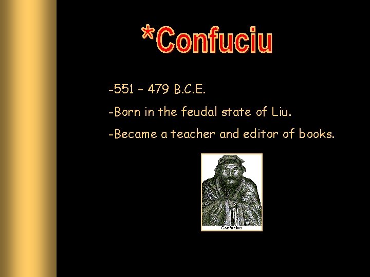 -551 – 479 B. C. E. -Born in the feudal state of Liu. -Became