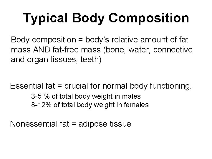 Typical Body Composition Body composition = body’s relative amount of fat mass AND fat-free