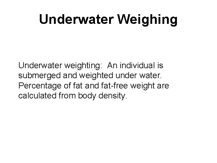 Underwater Weighing Underwater weighting: An individual is submerged and weighted under water. Percentage of