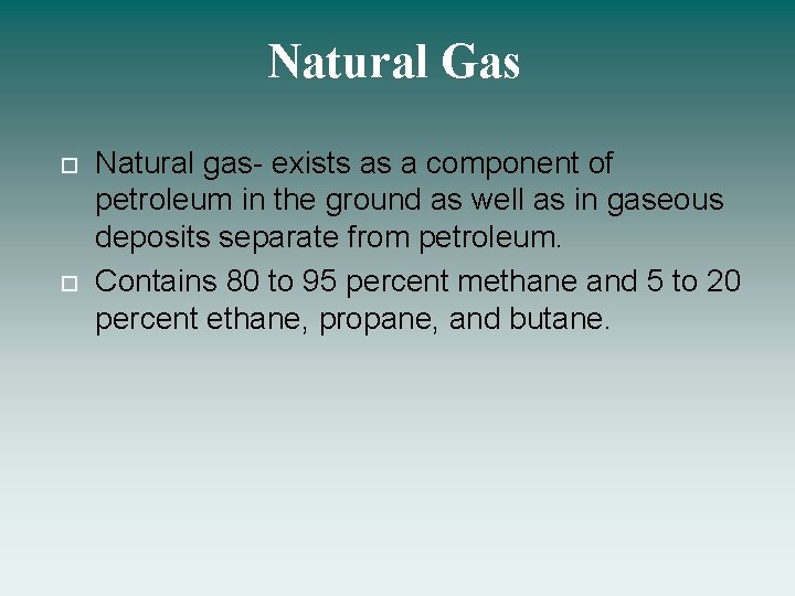 Natural Gas Natural gas- exists as a component of petroleum in the ground as