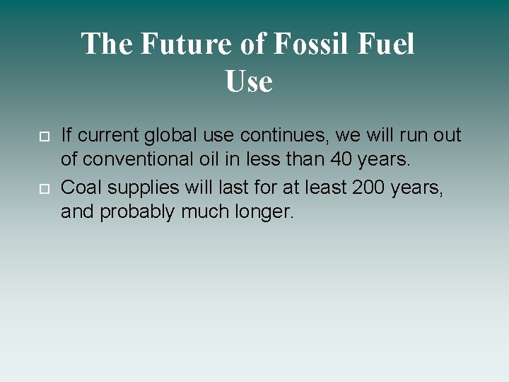 The Future of Fossil Fuel Use If current global use continues, we will run