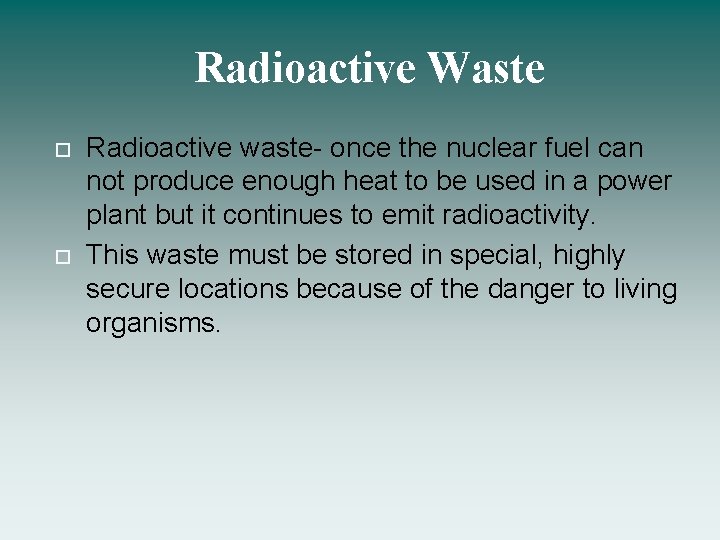 Radioactive Waste Radioactive waste- once the nuclear fuel can not produce enough heat to