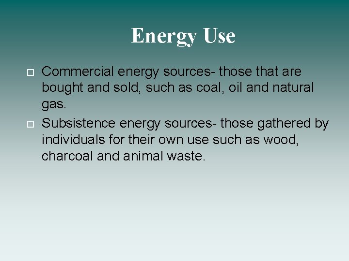 Energy Use Commercial energy sources- those that are bought and sold, such as coal,