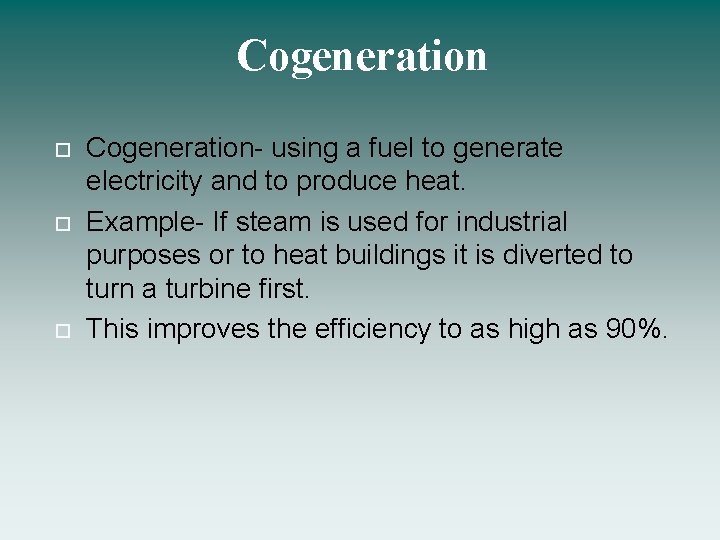 Cogeneration Cogeneration- using a fuel to generate electricity and to produce heat. Example- If