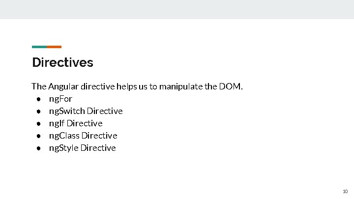 Directives The Angular directive helps us to manipulate the DOM. ● ng. For ●