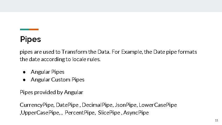 Pipes pipes are used to Transform the Data. For Example, the Date pipe formats