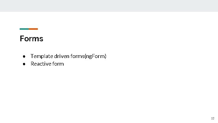 Forms ● Template driven forms(ng. Form) ● Reactive form 12 