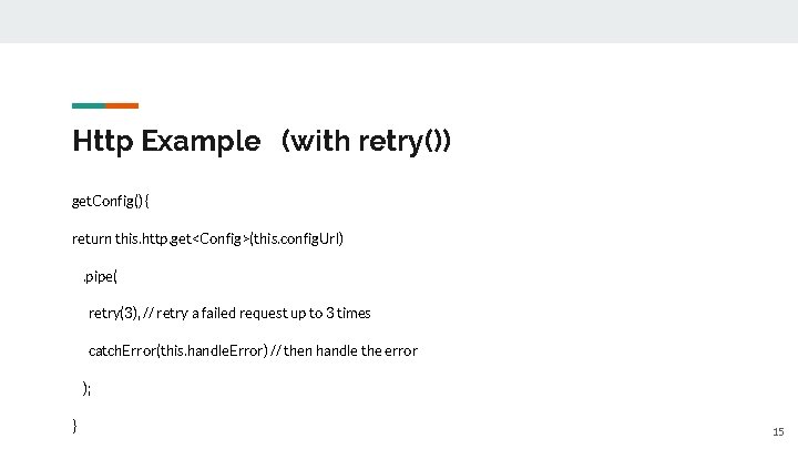 Http Example (with retry()) get. Config() { return this. http. get<Config>(this. config. Url). pipe(