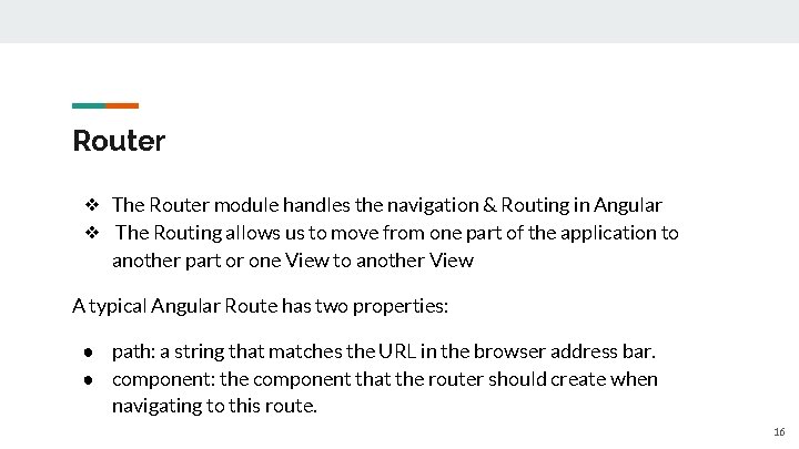 Router ❖ The Router module handles the navigation & Routing in Angular ❖ The