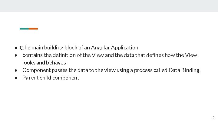 ● Components the main building block of an Angular Application ● contains the definition