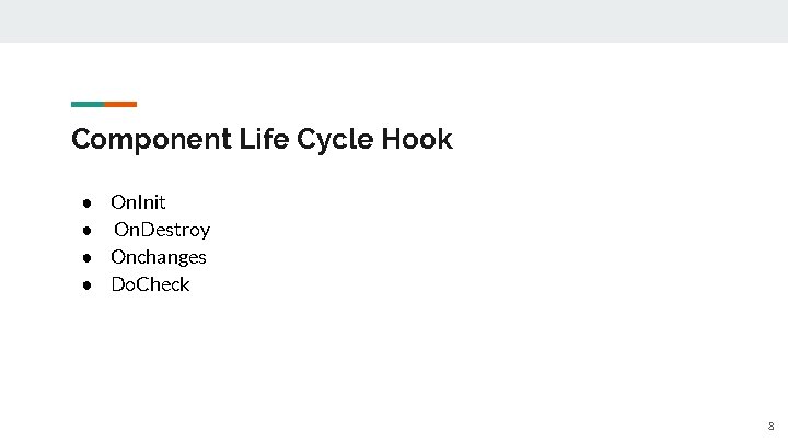 Component Life Cycle Hook ● On. Init ● On. Destroy ● Onchanges ● Do.