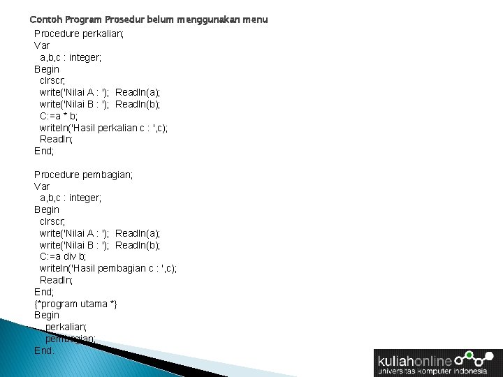 Contoh Program Prosedur belum menggunakan menu Procedure perkalian; Var a, b, c : integer;