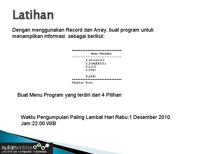 Latihan Dengan menggunakan Record dan Array, buat program untuk menampilkan informasi sebagai berikut: Buat Latihan Dengan menggunakan Record dan Array, buat program untuk menampilkan informasi sebagai berikut: Buat