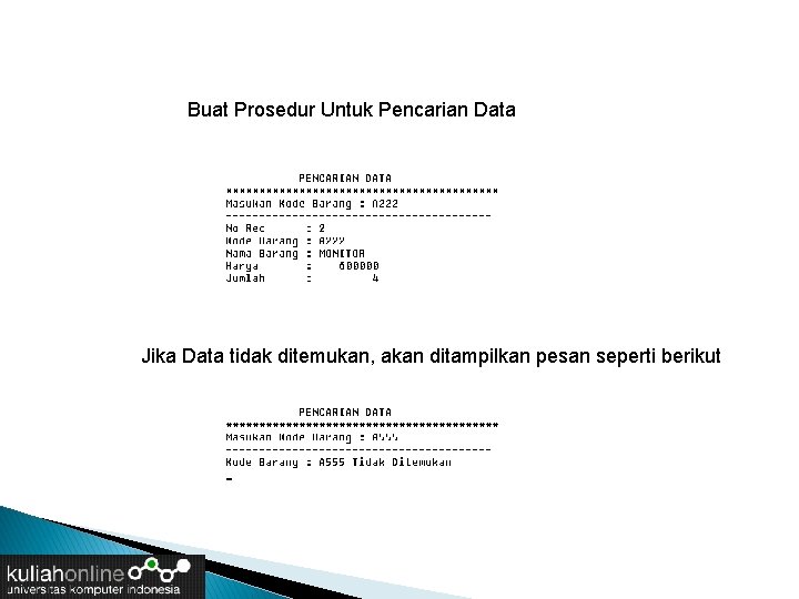 Buat Prosedur Untuk Pencarian Data Jika Data tidak ditemukan, akan ditampilkan pesan seperti berikut Buat Prosedur Untuk Pencarian Data Jika Data tidak ditemukan, akan ditampilkan pesan seperti berikut