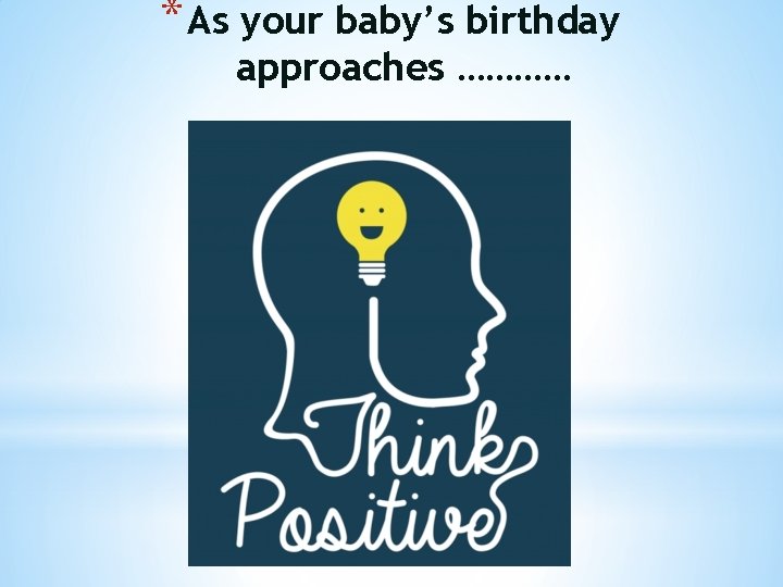 * As your baby’s birthday approaches ………… 